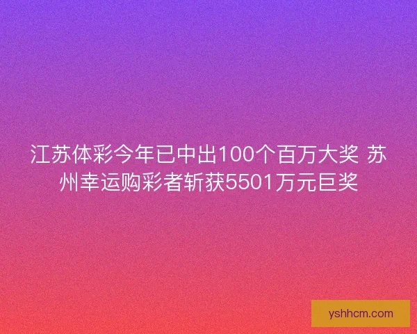 江苏体彩今年已中出100个百万大奖 苏州幸运购彩者斩获5501万元巨奖