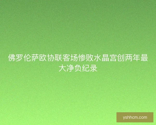 佛罗伦萨欧协联客场惨败水晶宫创两年最大净负纪录